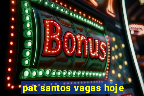 pat santos vagas hoje